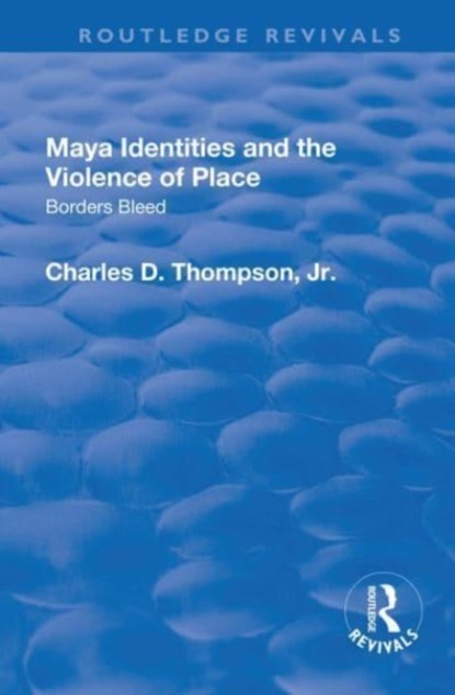 Maya Identities and the Violence of Place, Charles D. Thompson ; Jr - Paperback - 9781138733992