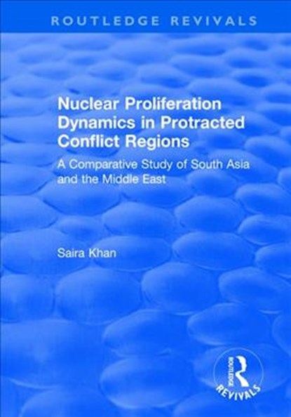 Nuclear Proliferation Dynamics in Protracted Conflict Regions, Saira Khan - Paperback - 9781138737020