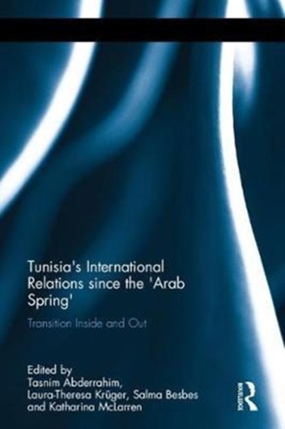 Tunisia's International Relations since the 'Arab Spring', Tasnim Abderrahim ; Laura-Theresa Kruger ; Salma Besbes ; Katharina McLarren - Gebonden - 9781138738201