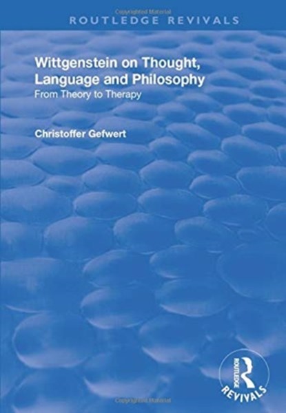 Wittgenstein on Thought, Language and Philosophy, Christoffer Gefwert - Paperback - 9781138738843