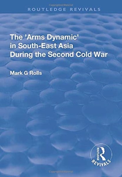 The Arms Dynamic in South-East Asia During the Second Cold War, Mark. G Rolls - Paperback - 9781138739819