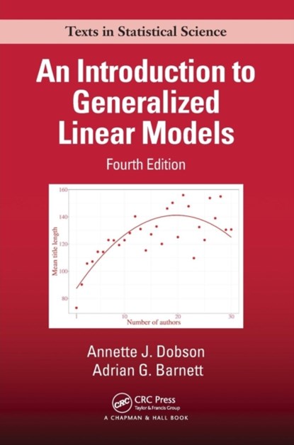 An Introduction to Generalized Linear Models, ANNETTE J. (UNIVERSITY OF QUEENSLAND,  Herston, Australia) Dobson ; Adrian G. (Queensland University of Technology, Kelvin Grove, Australia) Barnett - Paperback - 9781138741515