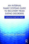 An Internal Family Systems Guide to Recovery from Eating Disorders | Grabowski, Amy Yandel (awakening Center, Illinois, Usa) | 