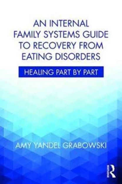 An Internal Family Systems Guide to Recovery from Eating Disorders, AMY YANDEL (AWAKENING CENTER,  Illinois, USA) Grabowski - Paperback - 9781138745223