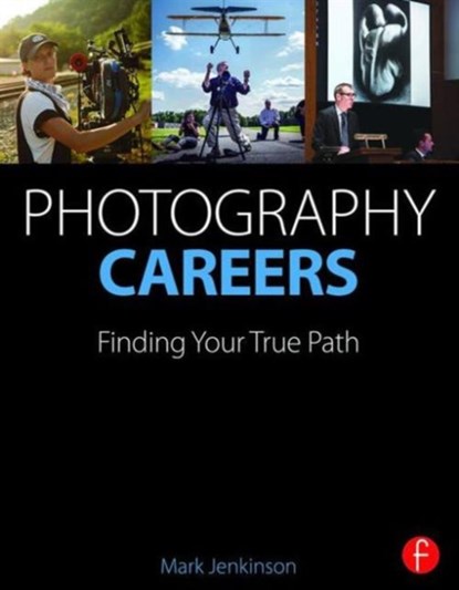 Photography Careers, MARK (PROFESSIONAL PHOTOGRAPHER AND PHOTOGRAPHY TEACHER AT NEW YORK UNIVERSITY'S TISCH SCHOOL OF THE ARTS,  Department of Photography and Imaging for over 25 years.) Jenkinson - Paperback - 9781138780293