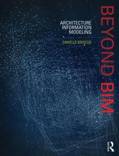 Beyond BIM, DANELLE (ASSISTANT PROFESSOR,  Austin School of Architecture, University of Texas, USA) Briscoe - Paperback - 9781138782495
