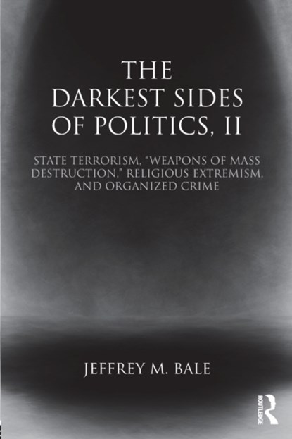 The Darkest Sides of Politics, II, JEFFREY M. (MONTEREY INSTITUTE OF INTERNATIONAL STUDY,  Monterey, USA) Bale - Paperback - 9781138785632