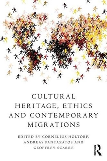 Cultural Heritage, Ethics and Contemporary Migrations, CORNELIUS HOLTORF ; ANDREAS PANTAZATOS ; GEOFFREY (UNIVERSITY OF DURHAM,  UK) Scarre - Paperback - 9781138788220
