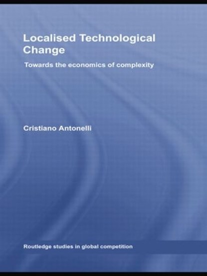 Localised Technological Change, CRISTIANO (UNIVERSITY OF TURIN,  Italy) Antonelli - Paperback - 9781138805293