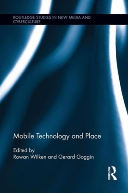 Mobile Technology and Place, ROWAN WILKEN ; GERARD (UNIVERSITY OF SYDNEY,  Australia) Goggin - Paperback - 9781138813991