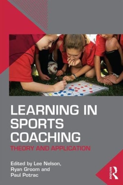 Learning in Sports Coaching, LEE NELSON ; RYAN (MANCHESTER METROPOLITAN UNIVERSITY,  UK) Groom ; Paul Potrac - Paperback - 9781138816572