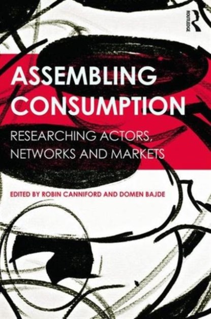 Assembling Consumption, ROBIN (UNIVERSITY OF MELBOURNE,  Australia) Canniford ; Domen (Univ. of Southern Denmark) Bajde - Paperback - 9781138820944