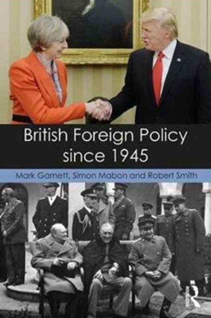 British Foreign Policy since 1945, MARK (UNIVERSITY OF LANCASTER) GARNETT ; SIMON (UNIVERSITY OF LANCASTER,  UK) Mabon ; Robert (Coventry University, UK) Smith - Paperback - 9781138821293