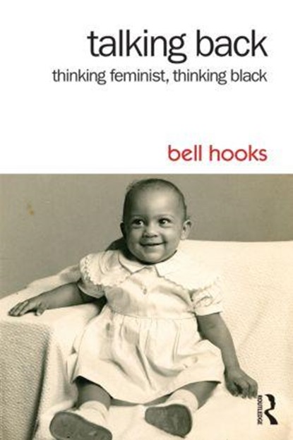 Talking Back: Thinking Feminist, Thinking Black, Bell Hooks - Paperback - 9781138821736