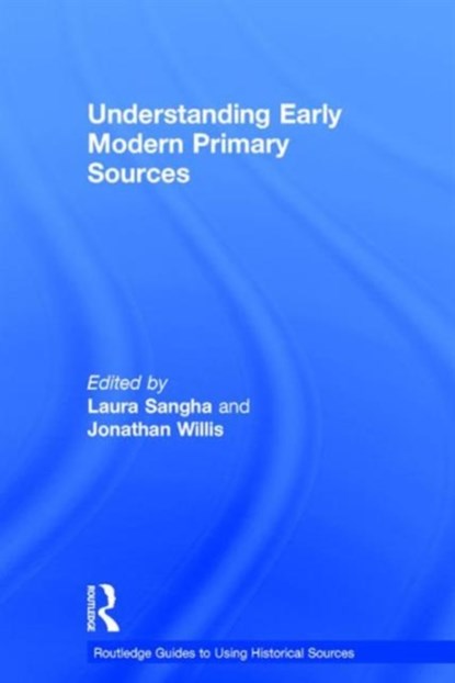 Understanding Early Modern Primary Sources, Laura Sangha ; Jonathan Willis - Gebonden - 9781138823631