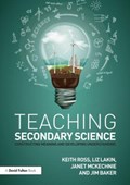 Teaching Secondary Science | Ross, Keith (university of Gloucestershire, Uk and The Fuse School.) ; Lakin, Liz (senior Lecturer in Education and Life Sciences at the University of Dundee, UK.) ; McKechnie, Janet ; Baker, Jim | 
