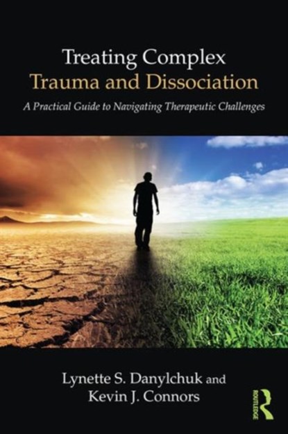 Treating Complex Trauma and Dissociation, LYNETTE S. (PRIVATE PRACTICE,  California, USA) Danylchuk ; Kevin J. (Private practice, California, USA) Connors - Paperback - 9781138838277