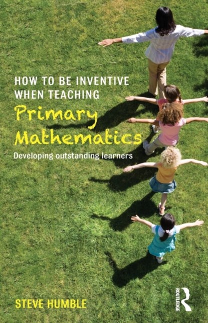 How to be Inventive When Teaching Primary Mathematics, STEVE (NEWCASTLE UNIVERSITY,  UK) Humble - Paperback - 9781138843424