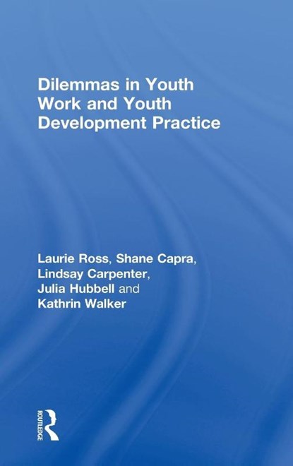 Dilemmas in Youth Work and Youth Development Practice, Laurie (Clark University Ross ; Shane Capra ; Lindsay Carpenter ; Julia Hubbell - Gebonden - 9781138843950