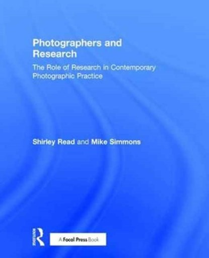 Photographers and Research, SHIRLEY READ ; MIKE (PHOTOGRAPHIC ARTIST WITH A PHD IN PHOTOGRAPHIC PRACTICE,  Leader of the Masters Programme in Photography at De Montfort University, Leicester.) Simmons - Gebonden - 9781138844315