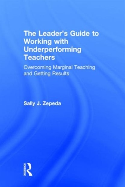 The Leader's Guide to Working with Underperforming Teachers, SALLY J (UNIVERSITY OF GEORGIA,  USA) Zepeda - Gebonden - 9781138855779