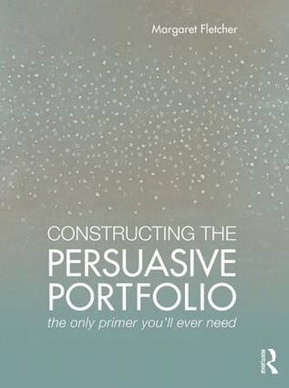 Constructing the Persuasive Portfolio, MARGARET (AUBURN UNIVERSITY,  Auburn, Alabama, USA) Fletcher - Paperback - 9781138860971