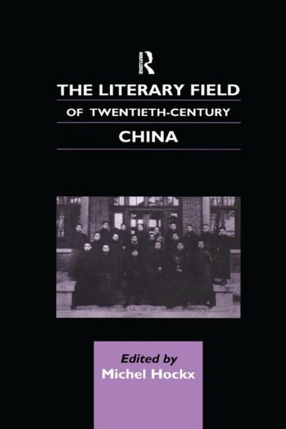 The Literary Field of Twentieth Century China, Michel Hockx - Paperback - 9781138863187