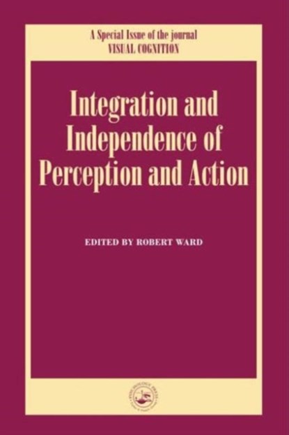 Independence and Integration of Perception and Action, Robert Ward - Paperback - 9781138877870