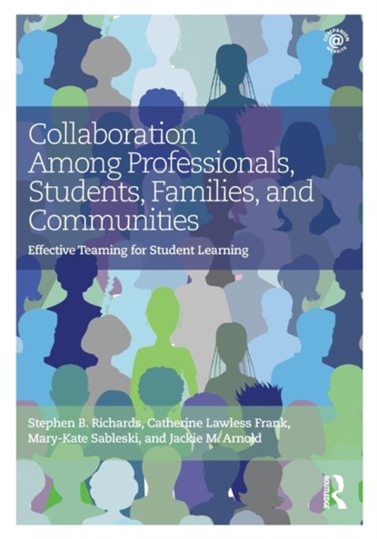 Collaboration Among Professionals, Students, Families, and Communities, STEPHEN B. (UNIVERSITY OF DAYTON,  USA) Richards ; Catherine (University of Dayton, USA) Lawless Frank ; Mary-Kate Sableski ; Jackie M. (University of Dayton, USA) Arnold - Paperback - 9781138886506