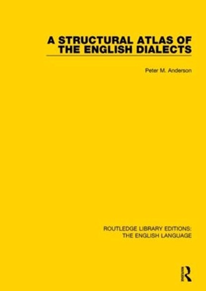 A Structural Atlas of the English Dialects, Peter (Peter has passed away as advised by wife Lynne probate email sent SF case 01976178 23.8.21 royalties transferred to Lynne Anderson 945339 sf case 01976178) Anderson - Paperback - 9781138890893