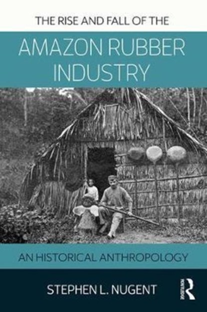 The Rise and Fall of the Amazon Rubber Industry, Stephen Nugent - Paperback - 9781138894037