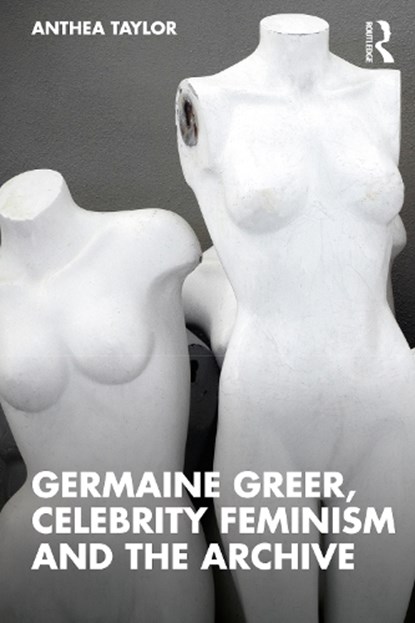 Germaine Greer, Celebrity Feminism and the Archive, Anthea (University of Sydney Taylor - Paperback - 9781138894716