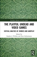 The Playful Undead and Video Games | Webley, Stephen J. ; Zackariasson, Peter | 