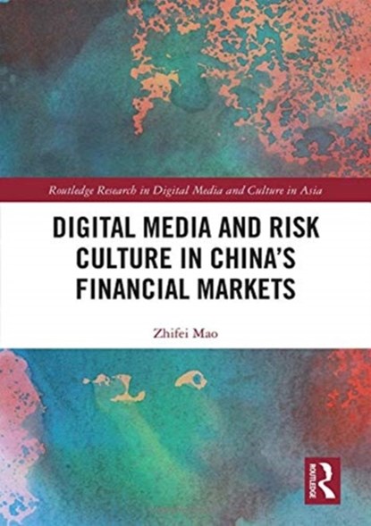 Digital Media and Risk Culture in China's Financial Markets, Zhifei (The Chinese University of Hong Kong) Mao - Gebonden - 9781138895836
