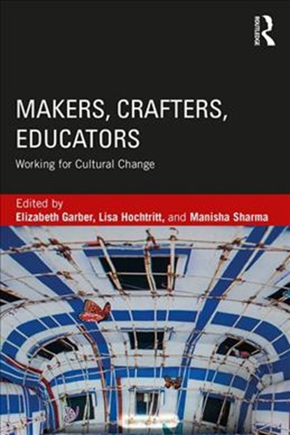 Makers, Crafters, Educators, ELIZABETH GARBER ; LISA (UNIVERSITY OF ARIZONA,  USA) Hochtritt ; Manisha (University of North Texas, USA) Sharma - Paperback - 9781138896222