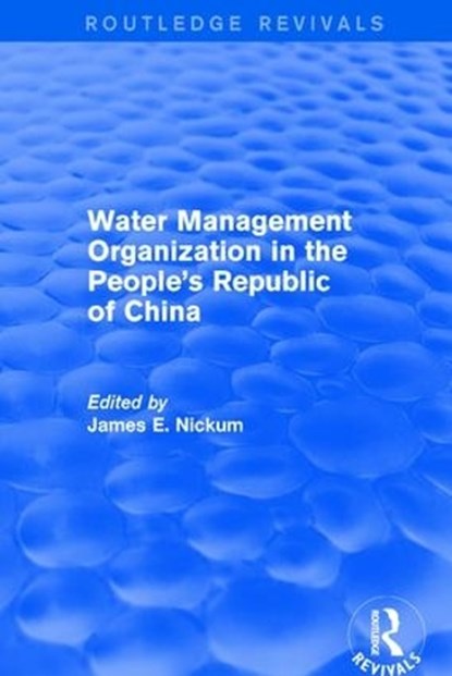Revival: Water Management Organization in the People's Republic of China (1982), JAMES E. (INTERNATIONAL WATER RESOURCES ASSOCIATION,  Japan) Nickum - Gebonden - 9781138896512