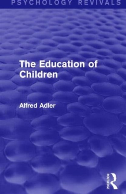 The Education of Children, Alfred Adler - Paperback - 9781138919327