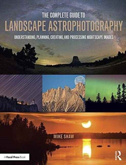 The Complete Guide to Landscape Astrophotography, Michael Shaw - Paperback - 9781138922860