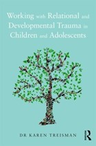 Working with Relational and Developmental Trauma in Children and Adolescents | Karen Treisman | 