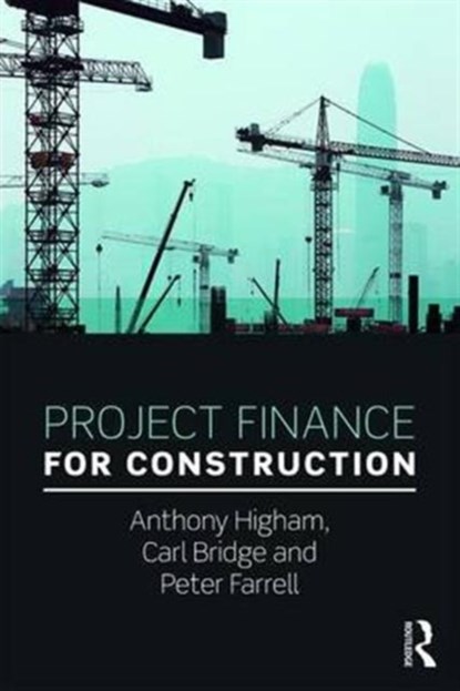 Project Finance for Construction, ANTHONY (UNIVERSITY OF SALFORD,  UK) Higham ; Carl (University of Bolton, UK) Bridge ; Peter Farrell - Paperback - 9781138941304