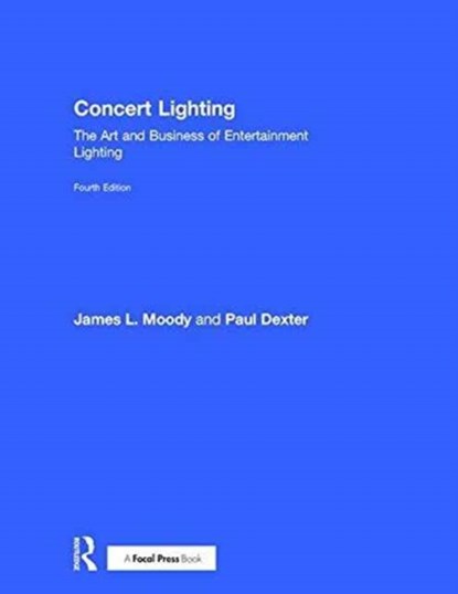 Concert Lighting, JAMES (LOS ANGELES CITY COLLEGE,  USA) Moody ; Paul Dexter - Gebonden - 9781138942929