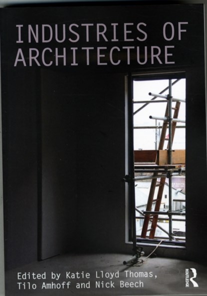 Industries of Architecture, Katie (University of Newcastle Lloyd Thomas ; Tilo (University of Brighton Amhoff ; Nick (Oxford Brookes University Beech - Paperback - 9781138946828