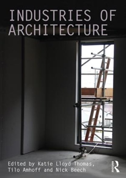 Industries of Architecture, Katie (University of Newcastle Lloyd Thomas ; Tilo (University of Brighton Amhoff ; Nick (Oxford Brookes University Beech - Paperback - 9781138946828