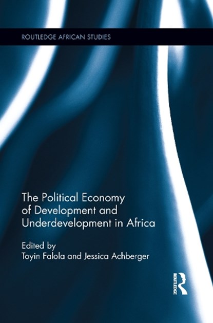 The Political Economy of Development and Underdevelopment in Africa, TOYIN (UNIVERSITY OF TEXAS AT AUSTIN,  USA) Falola ; Jessica Achberger - Paperback - 9781138952621