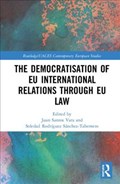 The Democratisation of EU International Relations Through EU Law | Santos Vara, Juan ; Sanchez-Tabernero, Soledad Rodriguez | 
