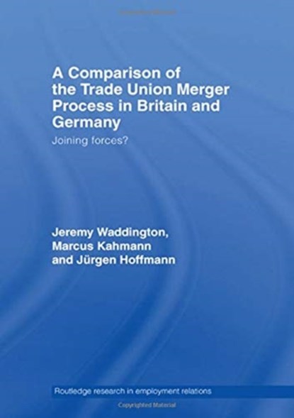A Comparison of the Trade Union Merger Process in Britain and Germany, Jurgen Hoffman ; Marcus Kahmann ; Jeremy Waddington - Paperback - 9781138971295