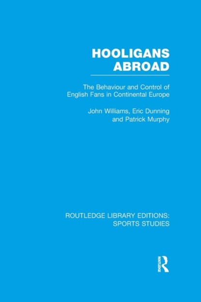 Hooligans Abroad (RLE Sports Studies), JOHN M. WILLIAMS ; ERIC (UNIVERSITY OF LEICESTER,  UK) Dunning ; Patrick J. Murphy - Paperback - 9781138971981