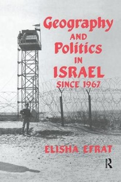 Geography and Politics in Israel Since 1967, ELISHA (TEL-AVIV UNIVERSITY,  Israel) Efrat - Paperback - 9781138975118
