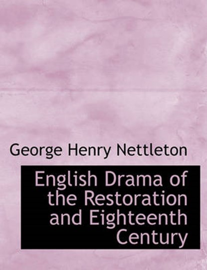 English Drama of the Restoration and Eighteenth Century, George Henry Nettleton - Overig - 9781140146087