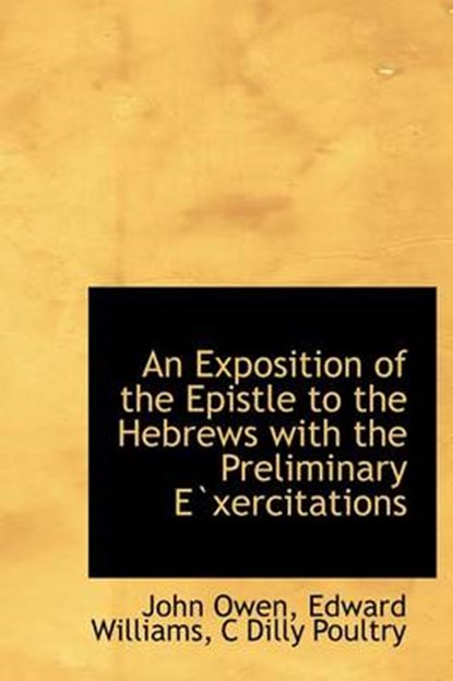 An Exposition of the Epistle to the Hebrews with the Preliminary Exercitations, John Owen ; Edward Williams - Overig - 9781140215165